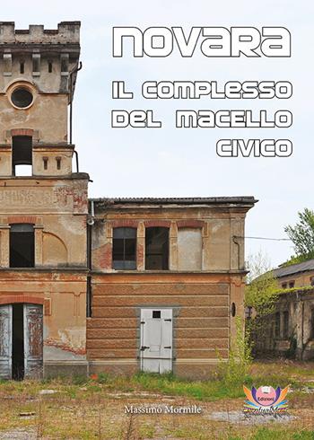 Novara. Il complesso del macello civico - Massimo Mormile - Libro Eventualmente 2020, Tarassaco | Libraccio.it