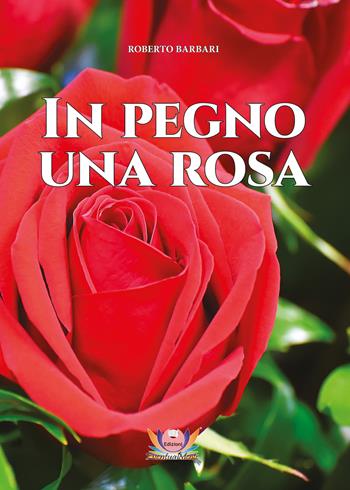 In pegno una rosa - Roberto Barbari - Libro Eventualmente 2021, Frangipani | Libraccio.it
