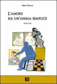 L' amore ha un'anima semplice - Rino Massai - Libro Edizioni Argonautiche 2010 | Libraccio.it