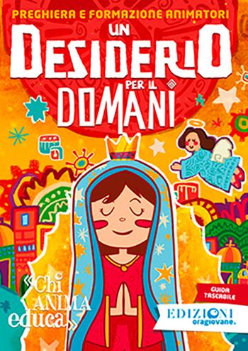 Un desiderio per il domani. Preghiera e formazione animatori. Guida tascabile per la preghiera degli animatori  - Libro Oragiovane 2017 | Libraccio.it