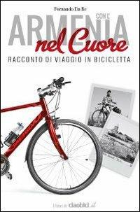 Con l'Armenia nel cuore. Racconto di viaggio in bicicletta - Fernando Da Re - Libro Oragiovane 2014 | Libraccio.it