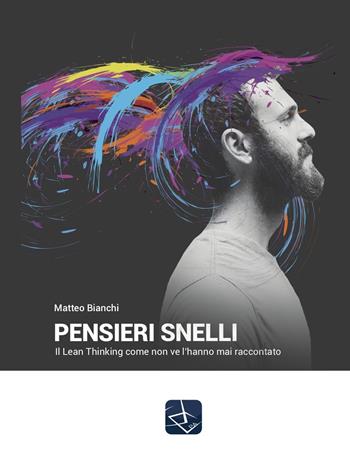 Pensieri snelli. Il Lean Thinking come non ve l'hanno mai raccontato - Matteo Bianchi - Libro PA Publisher 2018, Saggi e ricerche | Libraccio.it