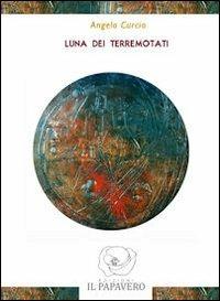 Luna dei terremotati - Angelo Curcio - Libro Edizioni Il Papavero 2010, Quaderni d'autore | Libraccio.it