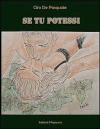 Se tu potessi - Ciro De Pasquale - Libro Edizioni Il Papavero 2012 | Libraccio.it