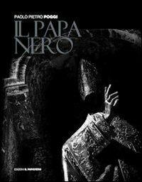 Il papa nero - Paolo P. Poggi - Libro Edizioni Il Papavero 2012 | Libraccio.it