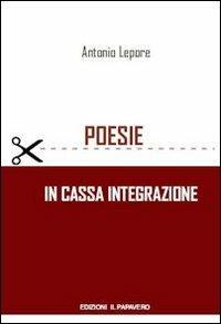 Poesie in cassa integrazione - Antonio Lepore - Libro Edizioni Il Papavero 2012 | Libraccio.it