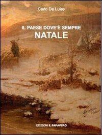 Il paese dove è sempre Natale - Carlo De Luise - Libro Edizioni Il Papavero 2013 | Libraccio.it
