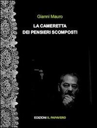 La cameretta dei pensieri scomposti - Gianni Mauro - Libro Edizioni Il Papavero 2014 | Libraccio.it