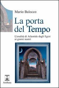 La porta del tempo. L'eredità di Atlantide dagli Egizi ai nostri giorni - Mario Balocco - Libro Arethusa 2010, Le sorgenti | Libraccio.it