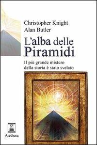 L' alba delle piramidi. Il più grande mistero della storia è stato svelato - Christopher Knight, Alan Butler - Libro Arethusa 2010, Le sorgenti | Libraccio.it