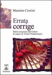 Errata corrige. Dalla creazione del Golem al sogno di Victor Frankenstein - Massimo Centini - Libro Arethusa 2010, Le sorgenti | Libraccio.it