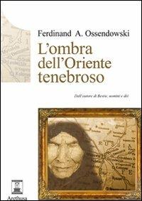 L' ombra dell'Oriente tenebroso - Ferdinand A. Ossendowski - Libro Arethusa 2010, Le sorgenti | Libraccio.it