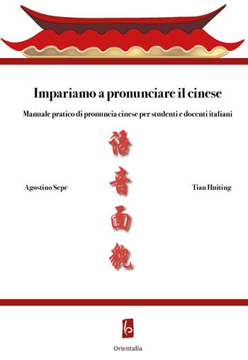 Impariamo a pronunciare il cinese. Manuale pratico di pronuncia cinese per studenti e docenti italiani - Agostino Sepe, Huiting Tian - Libro Libreria Editrice Orientalia 2020 | Libraccio.it