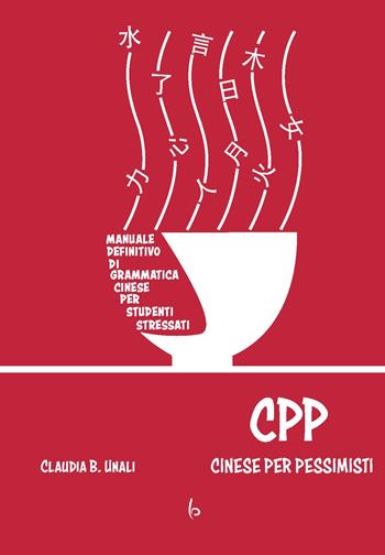 CPP - Cinese Per Pessimisti - Claudia B. Unali - Libro Libreria Editrice Orientalia 2021 | Libraccio.it