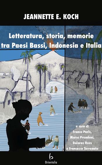 Letteratura, storia, memorie tra Paesi Bassi, Indonesia e Italia - Jeanette E. Koch - Libro Libreria Editrice Orientalia 2021, A ovest di orientalia | Libraccio.it