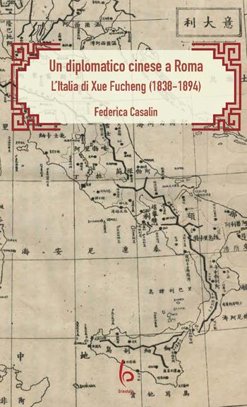 Un diplomatico cinese a Roma. L’Italia di Xue Fucheng (1838-1894) - Federica Casalin - Libro Libreria Editrice Orientalia 2023 | Libraccio.it