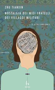 Nostalgia dei miei fratelli dei villaggi militari e altri racconti - Tianxin Zhu - Libro Libreria Editrice Orientalia 2023, Sinestesie | Libraccio.it