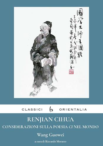 Renjian Cihua. Considerazioni sulla poesia ci nel mondo. Ediz. italiana e cinese - Guowei Wang - Libro Libreria Editrice Orientalia 2023, Classici Orientalia | Libraccio.it