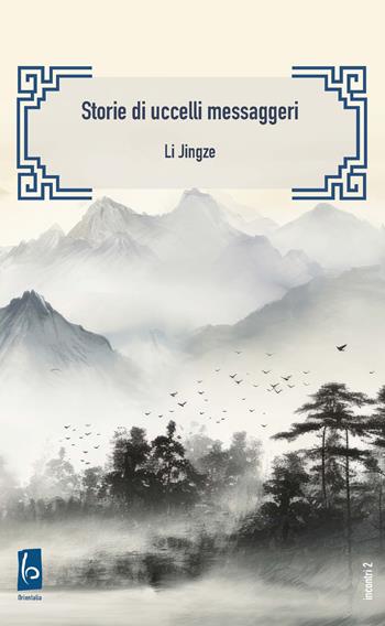 Storie di uccelli messaggeri - Jingze Li - Libro Libreria Editrice Orientalia 2023 | Libraccio.it