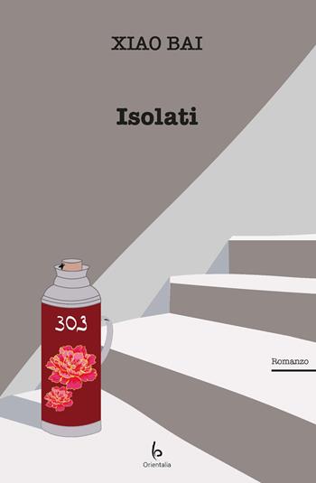 Isolati - Bai Xiao - Libro Libreria Editrice Orientalia 2024, Romanzi e racconti | Libraccio.it