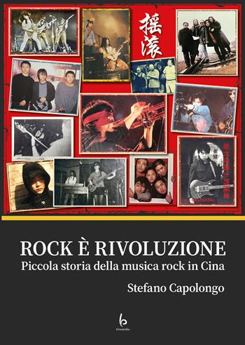 Rock è rivoluzione. Piccola storia della musica rock in Cina - Stefano Capolongo - Libro Libreria Editrice Orientalia 2025 | Libraccio.it