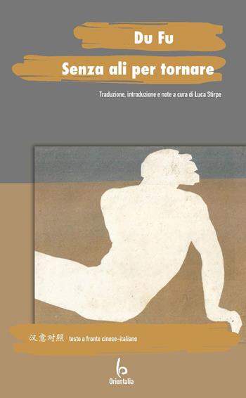 Senza ali per tornare. Testo originale a fronte - Du Fu - Libro Libreria Editrice Orientalia 2025 | Libraccio.it
