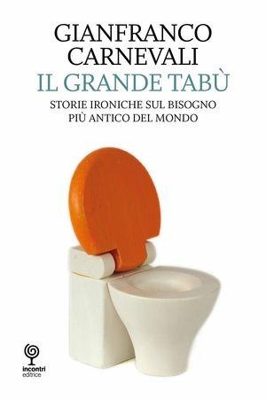 Il grande tabù. Storie ironiche sul bisogno più antico del mondo - Gianfranco Carnevali - Libro Incontri Editrice 2010, Varia | Libraccio.it