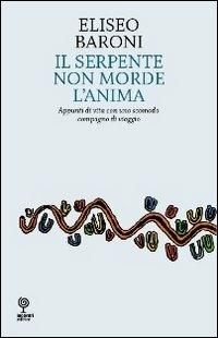 Serpente non morde l'anima. Appunti di vita con uno scomodo compagno di viaggio - Eliseo Baroni - Libro Incontri Editrice 2010, Proposte | Libraccio.it