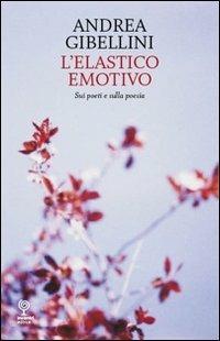 L' elastico emotivo. Sui poeti e sulla poesia - Andrea Gibellini - Libro Incontri Editrice 2011, Proposte | Libraccio.it
