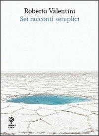 Sei racconti semplici - Roberto Valentini - Libro Incontri Editrice 2012, Biasin | Libraccio.it
