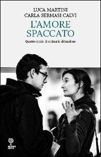 L' amore spaccato - Luca Martini, Carla Sermasi Calvi - Libro Incontri Editrice 2012 | Libraccio.it