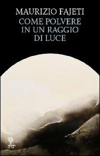 Come polvere in un raggio di luce - Maurizio Fajeti - Libro Incontri Editrice 2012, Proposte | Libraccio.it