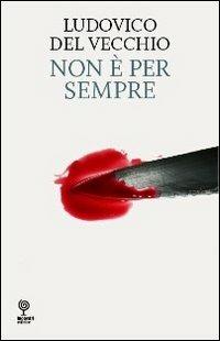 Non è per sempre - Ludovico Del Vecchio - Libro Incontri Editrice 2013, Proposte | Libraccio.it