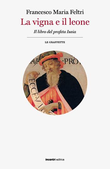 La vigna e il leone. Il libro del profeta Isaia - Francesco Maria Feltri - Libro Incontri Editrice 2015 | Libraccio.it