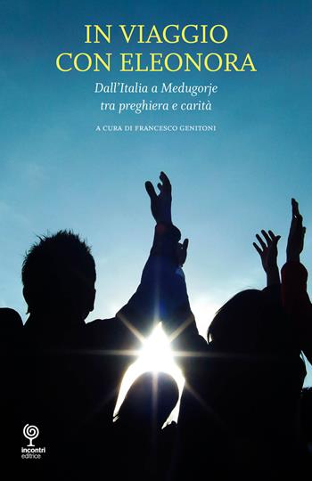 In viaggio con Eleonora - Francesco Genitoni - Libro Incontri Editrice 2015, Proposte | Libraccio.it