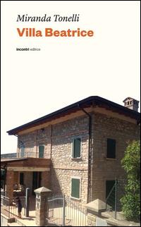 Villa Beatrice - Miranda Tonelli - Libro Incontri Editrice 2015, Proposte | Libraccio.it
