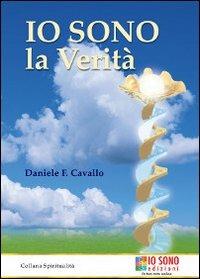 Io sono la verità - Daniele Francesco Cavallo - Libro Io Sono Edizioni 2010 | Libraccio.it