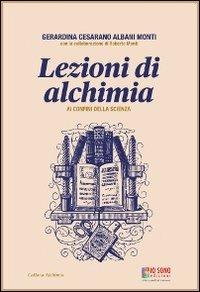 Lezioni di alchimia. Ai confini della scienza - Gerardina Cesarano Albani Monti - Libro Io Sono Edizioni 2012 | Libraccio.it