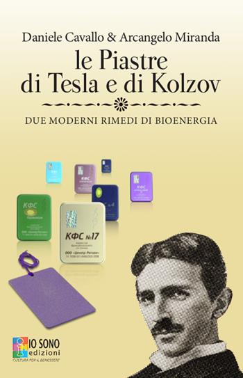 Le piastre di Tesla e di Kolzov. Due moderni rimedi di bioenergia - Daniele Cavallo, Arcangelo Miranda - Libro Io Sono Edizioni 2017 | Libraccio.it