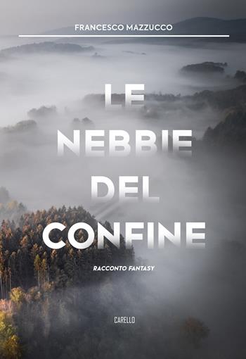 Le nebbie del confine - Francesco Mazzucco - Libro Carello 2020 | Libraccio.it