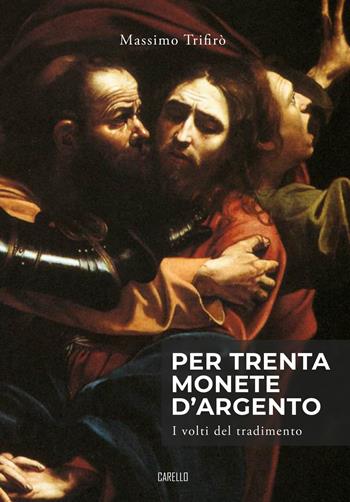 Per trenta monete d'argento. I volti del tradimento - Massimo Trifirò - Libro Carello 2021 | Libraccio.it