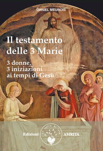 Il testamento delle Tre Marie - Daniel Meurois - Libro Amrita 2012, Libri di Anne e Daniel Meurois Givaudan | Libraccio.it