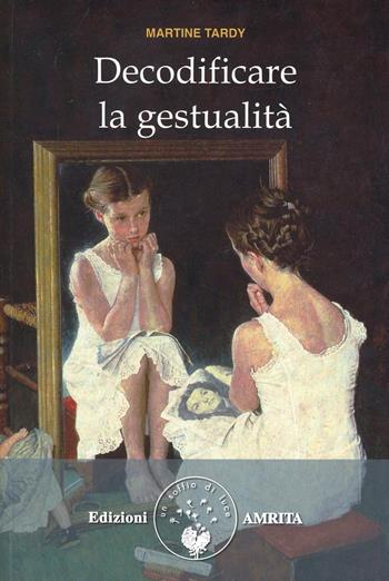 Decodificare la gestualità - Martine Tardy - Libro Amrita 2013, ComunicAzione | Libraccio.it
