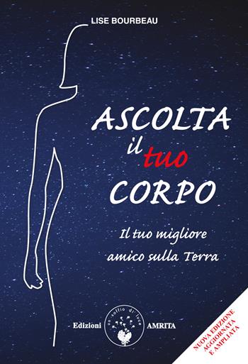 Ascolta il tuo corpo. Il tuo migliore amico sulla terra - Lise Bourbeau - Libro Amrita 2013, Ben-essere | Libraccio.it