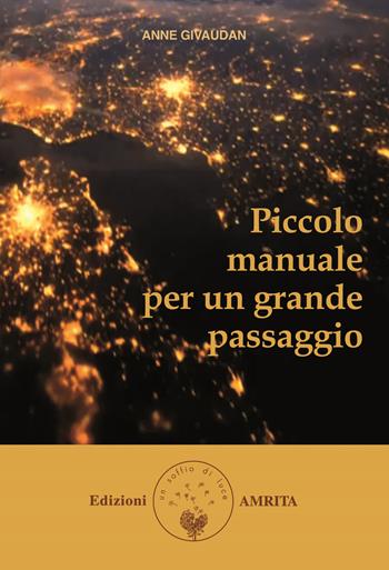 Piccolo manuale per un grande passaggio - Anne Givaudan - Libro Amrita 2013, Libri di Anne e Daniel Meurois Givaudan | Libraccio.it