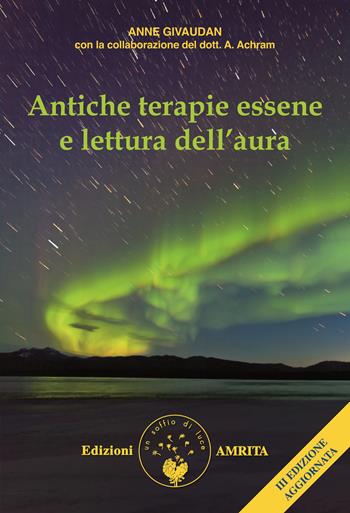 Antiche terapie essene e lettura dell'aura - Anne Givaudan, Antoine Achram - Libro Amrita 2014, Libri di Anne e Daniel Meurois Givaudan | Libraccio.it