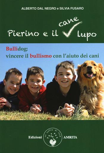 Pierino e il cane lupo. Bullidog: vincere il bullismo con l'aiuto dei cani - Alberto Dal Negro, Silvia Fusaro - Libro Amrita 2015, Anima-li | Libraccio.it
