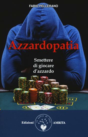 Azzardopatia. Smettere di giocare d'azzardo - Fabio Pellerano - Libro Amrita 2016, Ben-essere | Libraccio.it