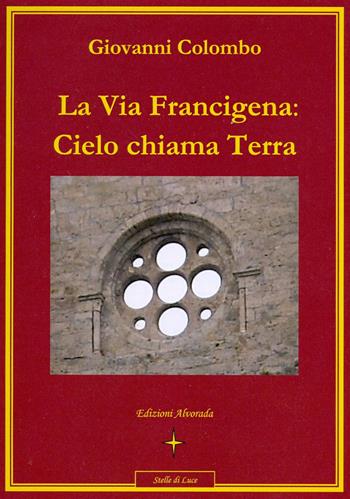 La via Francigena. Cielo chiama terra - Giovanni Colombo - Libro Alvorada 2011, Stelle di luce | Libraccio.it