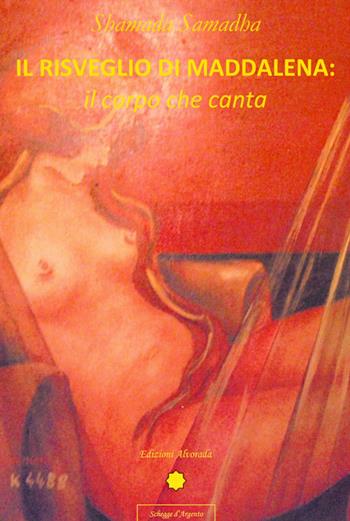 Il risveglio di Maddalena. Il corpo che canta - Shamada Shamadha - Libro Alvorada 2013, Schegge d'argento | Libraccio.it
